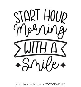 Start Hour Morning With A Smile, Typography T shirt Design, Motivational Quotes,  vector illustration, graphic template, print on demand, vintage