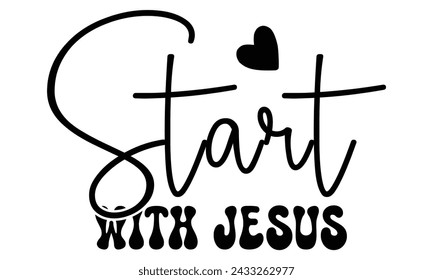 Start with Jesus, Christian T-Shirt Design, EPS File Format.