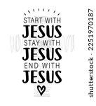 Start with Jesus, Stay with Jesus, End with Jesus - christian quote. T-shirt print design for church or Sunday school. Vector illustration