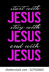 Start with Jesus Stay with Jesus End with Jesus Typography Design Poster with pink and white letters on Black Background