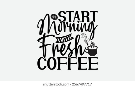 Start Morning With Fresh Coffee - Coffee T-Shirt Design, Illustration For Prints On T-Shirts And Bags, Posters, For Prints, Posters, Cards.