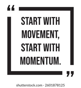Start with movement, start with momentum, inspirational design quote, motivational quotes, typography illustration lettering quotes