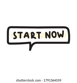 Start now. Hand drawn speech bubble. Vector illustration on white background.