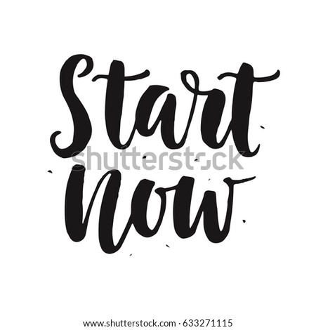 Start now. Hand written lettering quote, isolated on white. Creative motivation. Inspirational poster. Typographic background. Tee shirt print. Vector illustration