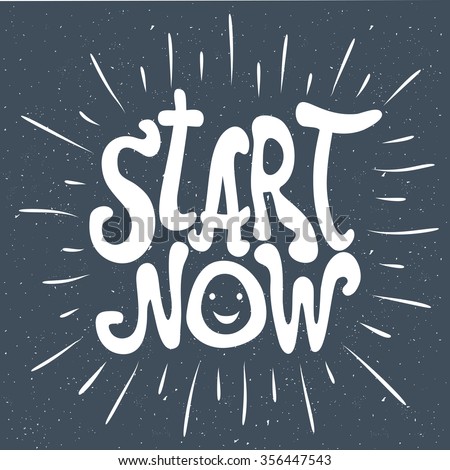 Start now. Motivation and inspiration vector illustration with lettering quote. Vintage style typography poster