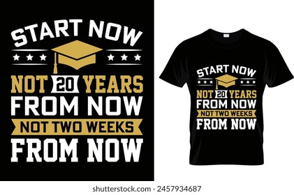 Start now Not 20 years from now not two weeks from now Graduation T-Shirt Design Vector file