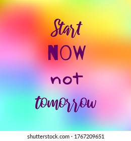 Start now not tomorrow. Inspirational quote on blurred rainbow background. Positive saying. Motivational poster or card design.