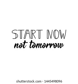 Start now, not tomorrow. Lettering. Vector illustration. Perfect design for greeting cards, posters, T-shirts, banners print invitations. Sport gym, fitness label