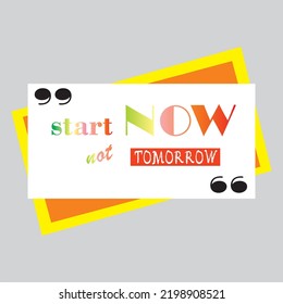 start now not tomorrow quotes. Quote background vector. Text lettering of an inspirational saying. Creative modern design quote template. Quote typographical poster template, vector illustration.