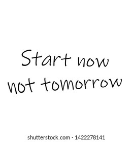 Start now, not tomorrow, typography for print or use as poster, card, flyer or T shirt