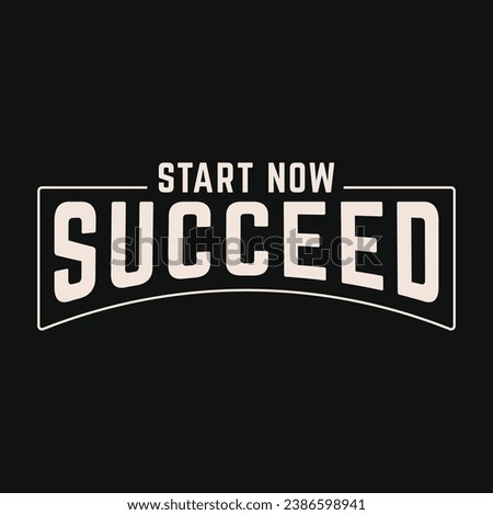 Start now, succeed' T-shirt design embodies motivation and ambition, urging wearers to take action and achieve success from the outset.