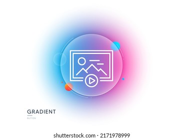 Start presentation line icon. Gradient blur button with glassmorphism. Photo image thumbnail sign. Picture placeholder symbol. Transparent glass design. Start presentation line icon. Vector