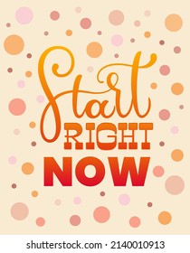 Start right now text. Motivational quote, handwritten calligraphy text for inspirational posters, cards and social media content. 