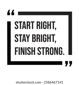Start right, stay bright, finish strong, morning quotes, inspirational design quote, motivational quotes, typography illustration lettering quotes