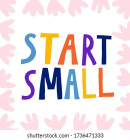 "Start Small" lettering sign. Hand drawn multi colored letters. Fun inspirational message. Short saying isolated on white background. Trendy stock vector illustration.