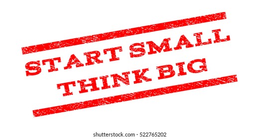 Start Small Think Big watermark stamp. Text tag between parallel lines with grunge design style. Rubber seal stamp with unclean texture. Vector red color ink imprint on a white background.