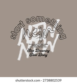 Start, something new, abstract typography motivational quotes design slogan. Vector illustration graphics print t shirt, apparel, background, poster, banner, postcard and or social media content.