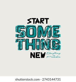 Start, something new, abstract typography motivational quotes design slogan. Vector illustration graphics print t shirt, apparel, background, poster, banner, postcard and or social media content.