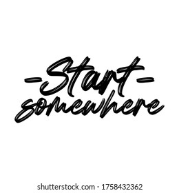 Start somewhere. Best being unique environmental quote. Modern calligraphy and hand lettering.