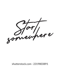 Start somewhere ink pen handwritten lettering. Inspiring phrase, motivating saying vector calligraphy. Determination motto, positive attitude slogan. Business delay, procrastination. Life wisdom