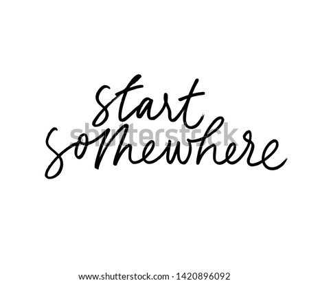 Start somewhere ink pen handwritten lettering. Inspiring phrase, motivating saying vector calligraphy. Determination motto, positive attitude slogan. Business delay, procrastination. Life wisdom
