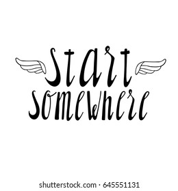 Start somewhere inspirational quote. Vector lettering illustration. Hand drawn calligraphy. Hand written motivational lettering.