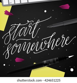 Start Somewhere.
Modern calligraphy. Handwritten ink lettering. 