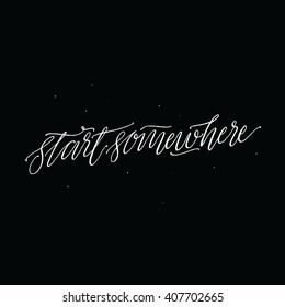 Start Somewhere.
Positive Quote Handwritten With Script Calligraphy. Inspirational and Motivational Phrase. Hand Lettering and Typography Vector for Your Designs: T-shirts, Poster, Greeting Card, etc.