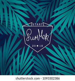 Start Summer 2018. Tropical background with palm leaves and linear label design. Vector template