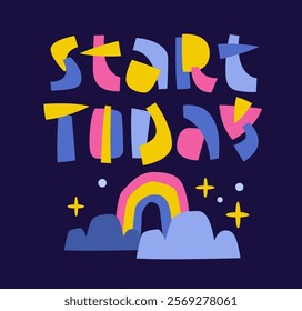 Start Today. Featuring playful typography with vibrant lettering in a collage style. Decorative elements include a rainbow and clouds. The color scheme is bright and cheerful, make a cheerful mood.