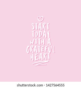 Start today with a grateful heart - lettering message. Hand drawn phrase. Handwritten modern brush calligraphy. Good for social media, posters, greeting cards, banners, textiles, gifts, T-shirts, mugs