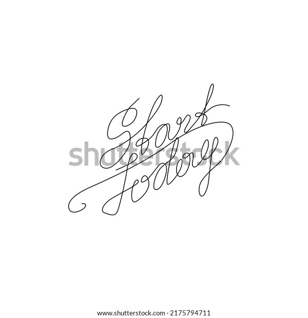 Start\
today, hand lettering small tattoo, inscription, continuous line\
drawing, print for clothes, t-shirt, emblem or logo design, one\
single line on a white background, isolated\
vector.