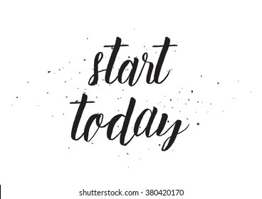 Start today inscription. Greeting card with calligraphy. Hand drawn design. Black and white.