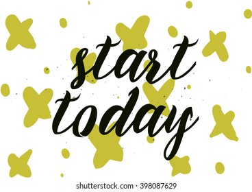 Start today inscription. Greeting card with calligraphy. Hand drawn lettering design. Photo overlay. Typography for banner, poster or apparel design. Isolated vector element.