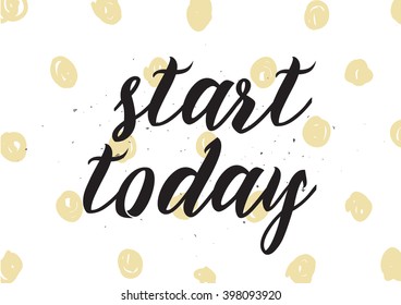 Start today inscription. Greeting card with calligraphy. Hand drawn lettering design. Photo overlay. Typography for banner, poster or apparel design. Isolated vector element.