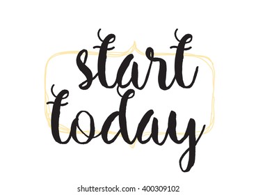 Start today inspirational inscription. Greeting card with calligraphy. Hand drawn lettering design. Photo overlay. Typography for banner, poster or apparel design. Vector typography.