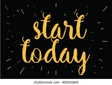 Start today inspirational inscription. Greeting card with calligraphy. Hand drawn lettering design. Photo overlay. Typography for banner, poster or apparel design. Vector typography.