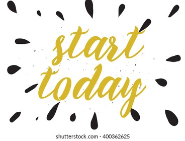Start today inspirational inscription. Greeting card with calligraphy. Hand drawn lettering design. Photo overlay. Typography for banner, poster or apparel design. Vector typography.