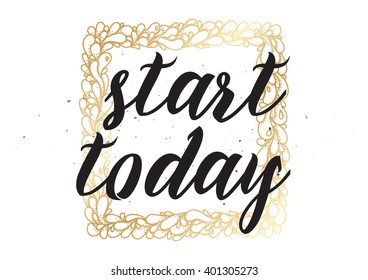 Start today inspirational inscription. Greeting card with calligraphy. Hand drawn lettering design. Photo overlay. Typography for banner, poster or apparel design. Vector typography.