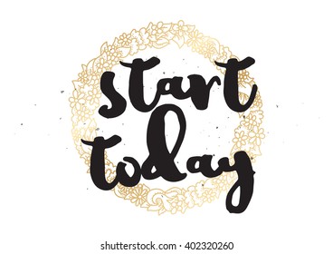 Start today inspirational inscription. Greeting card with calligraphy. Hand drawn lettering design. Photo overlay. Typography for banner, poster or apparel design. Vector typography.