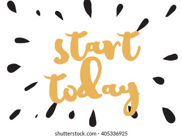 Start today inspirational inscription. Greeting card with calligraphy. Hand drawn lettering design. Photo overlay. Typography for banner, poster or apparel design. Vector typography.