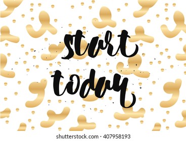 Start today inspirational inscription. Greeting card with calligraphy. Hand drawn lettering design. Photo overlay. Typography for banner, poster or clothing design. Vector invitation.