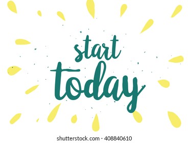 Start today inspirational inscription. Greeting card with calligraphy. Hand drawn lettering design. Photo overlay. Typography for banner, poster or clothing design. Vector invitation.