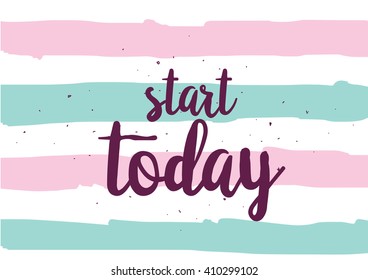Start today inspirational inscription. Greeting card with calligraphy. Hand drawn lettering design. Photo overlay. Typography for banner, poster or clothing design. Vector invitation.