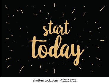 Start today inspirational inscription. Greeting card with calligraphy. Hand drawn lettering design. Photo overlay. Typography for banner, poster or clothing design. Vector invitation.
