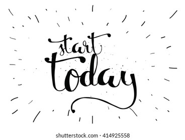 Start today inspirational inscription. Greeting card with calligraphy. Hand drawn lettering. Typography for invitation, banner, poster or clothing design. Vector quote.
