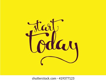 Start today inspirational inscription. Greeting card with calligraphy. Hand drawn lettering. Typography for invitation, banner, poster or clothing design. Vector quote.