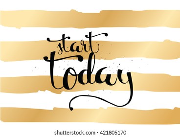 Start today inspirational inscription. Greeting card with calligraphy. Hand drawn lettering. Typography for invitation, banner, poster or clothing design. Vector quote.