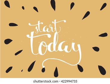 Start today inspirational inscription. Greeting card with calligraphy. Hand drawn lettering. Typography for invitation, banner, poster or clothing design. Vector quote.