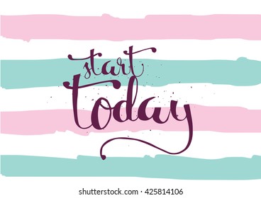 Start today inspirational inscription. Greeting card with calligraphy. Hand drawn lettering. Typography for invitation, banner, poster or clothing design. Vector quote.